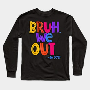 Bruh We Out, the PTO Fun Elementary Teacher End of School Long Sleeve T-Shirt